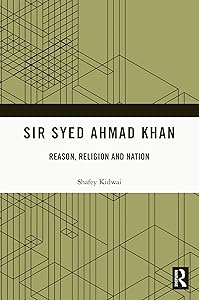 Sir Syed Ahmad Khan: Reason, Religion and Nation by Shafey Kidwai