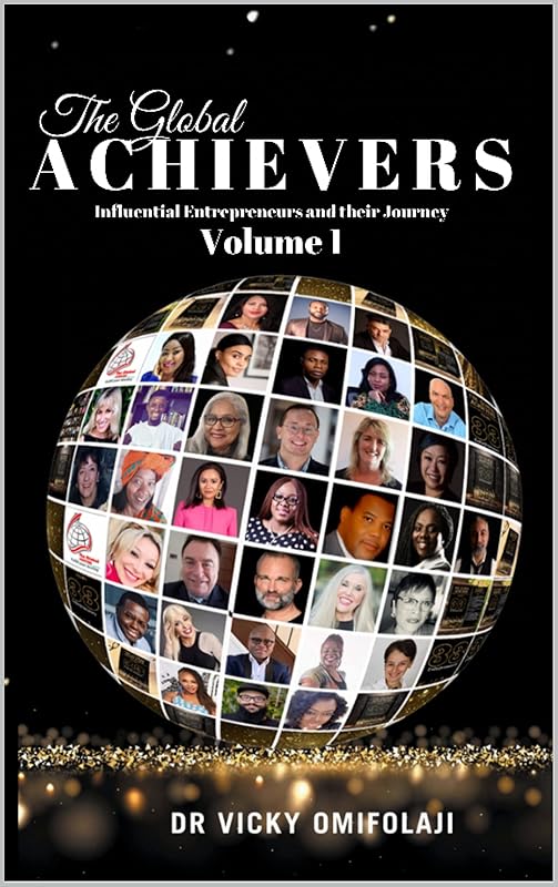 The Global Achievers: Influential Entrepreneurs and Their Journey by Dr Vicky Omifolaji