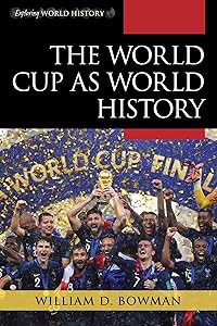The World Cup as World History (Exploring World History) by William D. Bowman