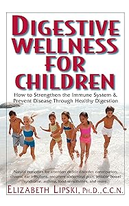 Digestive Wellness for Children: How to Strengthen the Immune System & Prevent Disease Through Healthy Digestion by Elizabeth Lipski