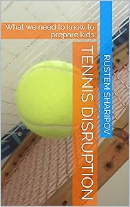 Tennis Disruption: What we need to know to prepare kids by Rustem Sharipov