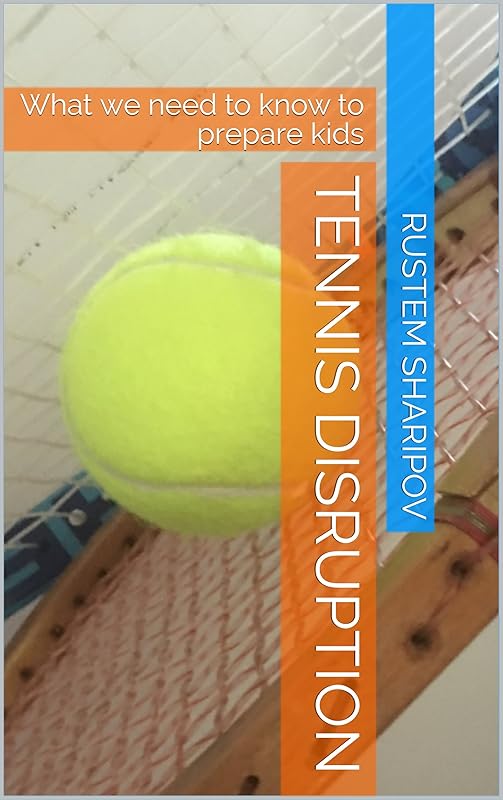 Tennis Disruption: What we need to know to prepare kids by Rustem Sharipov