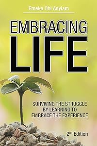 Embracing Life: Surviving the Struggle by Learning to Embrace the Experience by Emeka Anyiam