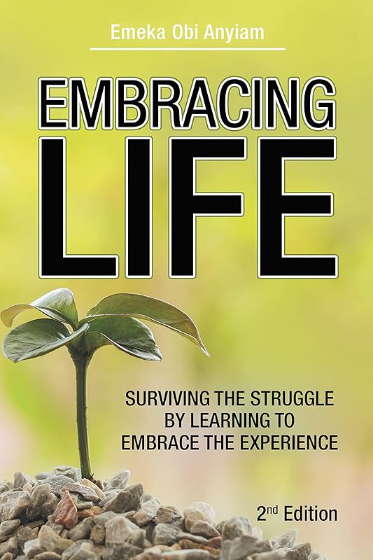 Embracing Life: Surviving the Struggle by Learning to Embrace the Experience by Emeka Anyiam