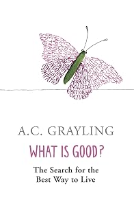 What is Good?: The Search for the Best Way to Live by A.C. Grayling