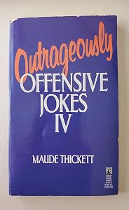 OUTRAGEOUSLY OFFENSIVE JOKES IV by Thickett