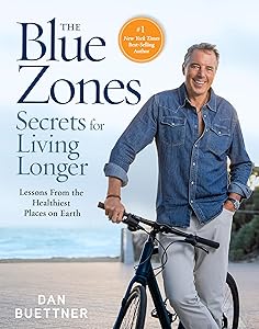 The Blue Zones Secrets for Living Longer: Lessons From the Healthiest Places on Earth by Dan Buettner