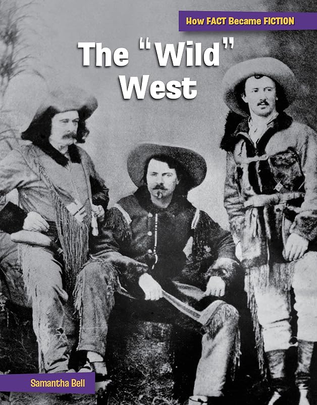 The "Wild" West: The Making of a Myth (21st Century Skills Library: How FACT Became FICTION) by Samantha Bell