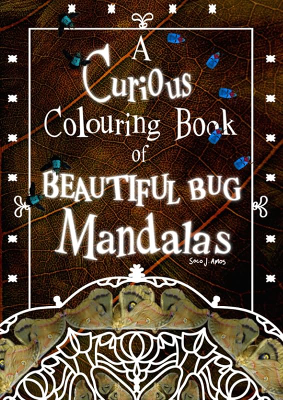 A Curious Colouring Book of Beautiful Bug Mandalas Volume 4: Adult Colouring Book from the Wonderful World of Soco J. Amos! Stress-relieving, creative ... of Big Mandalas - Beautiful Bugs Edition) by Soco J Amos