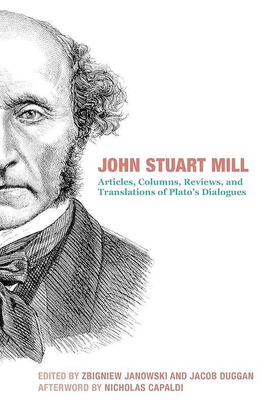 John Stuart Mill: Articles, Columns, Reviews and Translations of Plato's Dialogues by John Stuart Mill
