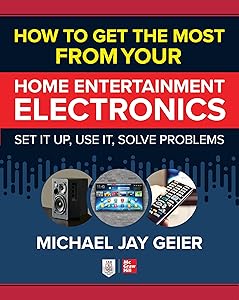 How to Get the Most from Your Home Entertainment Electronics: Set It Up, Use It, Solve Problems by Michael Geier