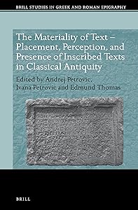 The Materiality of Text - Placement, Perception, and Presence of Inscribed Texts in Classical Antiquity (Brill Studies in Greek and Roman Epigraphy, 11) (English and Ancient Greek Edition) by Andrej Petrovic