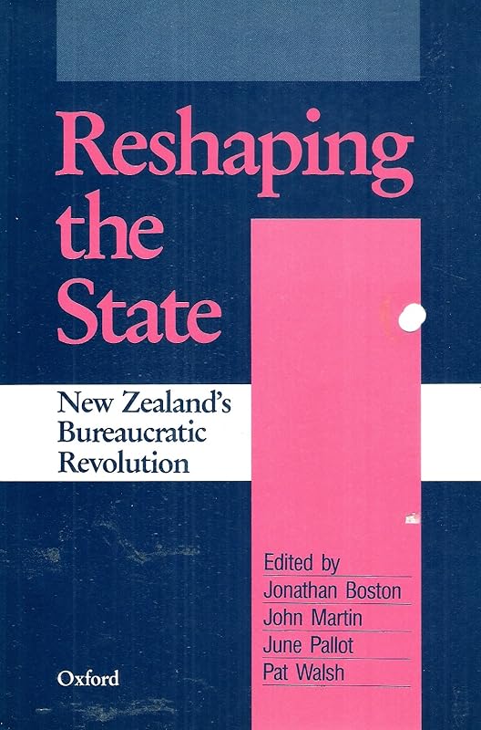 Reshaping the State: New Zealand's Bureaucratic Revolution by Jonathan Boston