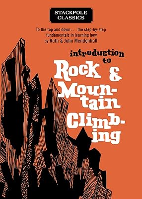 Introduction to Rock and Mountain Climbing: To the Top and Down… the Step-by-Step Fundamentals in Learning How (Stackpole Classics)