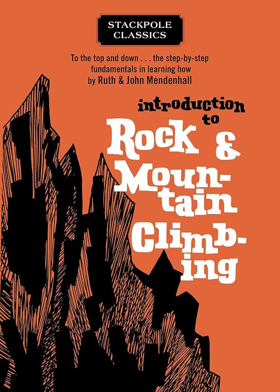 Introduction to Rock and Mountain Climbing: To the Top and Down… the Step-by-Step Fundamentals in Learning How (Stackpole Classics) by Ruth Mendenhall