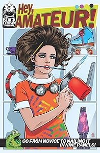 Hey, Amateur! Go From Novice to Nailing it in 9 Panels by Shelly Bond