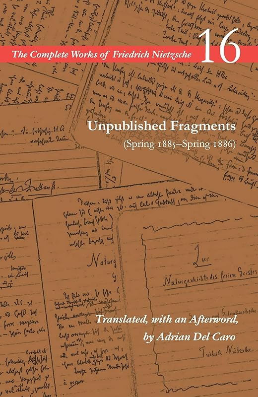 Unpublished Fragments (Spring 1885–Spring 1886): Volume 16 (The Complete Works of Friedrich Nietzsche) by Friedrich Nietzsche