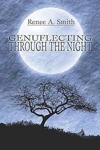 Genuflecting Through the Night by Renee A. Smith