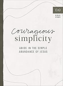 Courageous Simplicity: Abide in the Simple Abundance of Jesus
