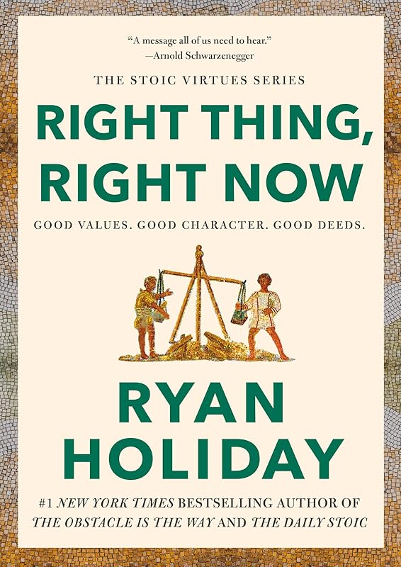 Right Thing, Right Now: Good Values. Good Character. Good Deeds. (The Stoic Virtues Series) by Ryan Holiday