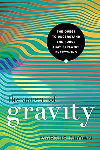 The Ascent of Gravity: The Quest to Understand the Force that Explains Everything