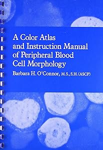 A Color Atlas and Instruction Manual of Peripheral Blood Cell Morphology by Barbara H. O'Connor