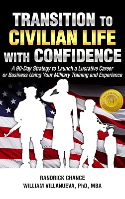 Transition to Civilian Life with Confidence: A 90-Day Strategy to Launch a Lucrative Career or Business Using Your Military Training and Experience