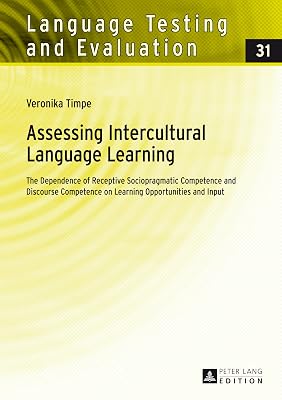 Assessing Intercultural Language Learning: The Dependence of Receptive Sociopragmatic Competence and Discourse Competence on Learning Opportunities and Input (Language Testing and Evaluation)