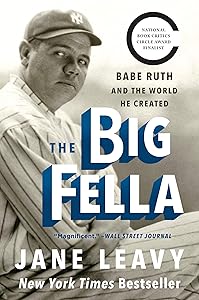 The Big Fella: Babe Ruth and the World He Created by Jane Leavy
