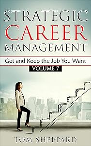 Strategic Career Management: Get and Keep the Job You Want by Tom Sheppard
