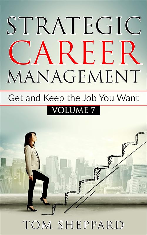 Strategic Career Management: Get and Keep the Job You Want by Tom Sheppard