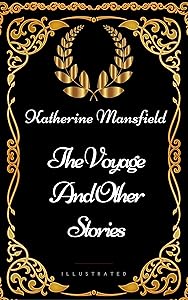 The Voyage and Other Stories : By Katherine Mansfield - Illustrated