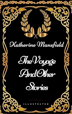 The Voyage and Other Stories : By Katherine Mansfield - Illustrated