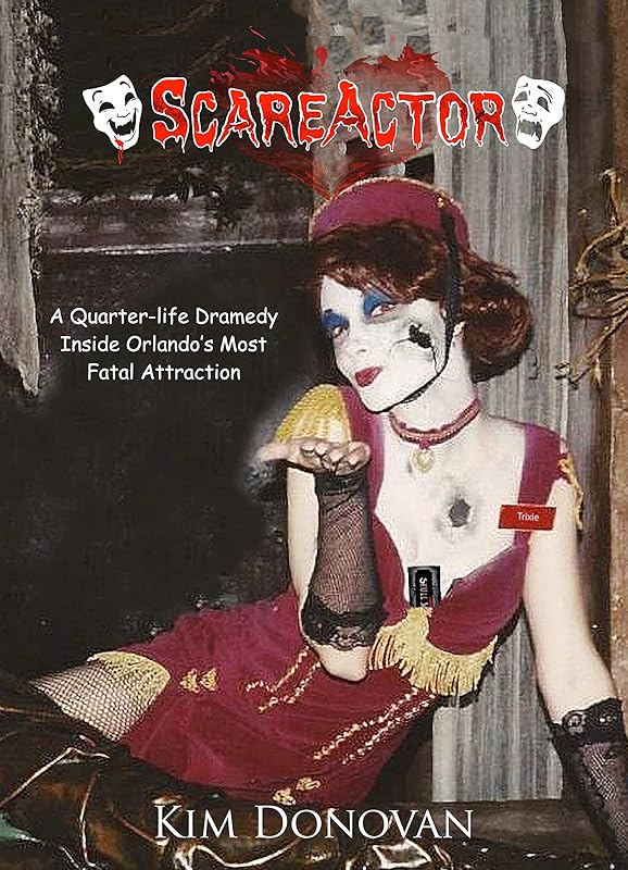 ScareActor: A Quarter-life Dramedy Inside Orlando's Most Fatal Attraction by Kim Donovan