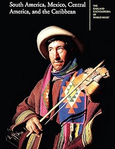 The Garland Encyclopedia of World Music: South America, Mexico, Central America, and the Caribbean by Dale A. Olsen