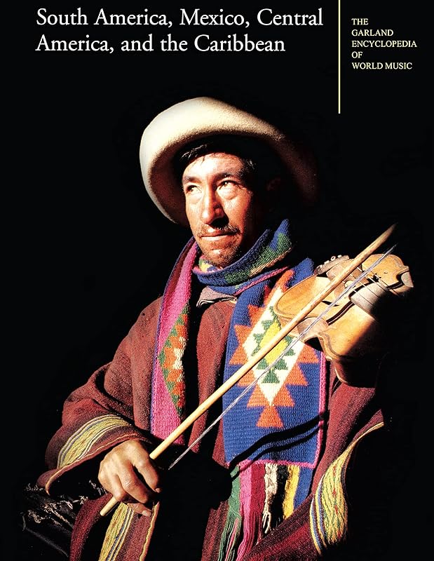 The Garland Encyclopedia of World Music: South America, Mexico, Central America, and the Caribbean by Dale A. Olsen