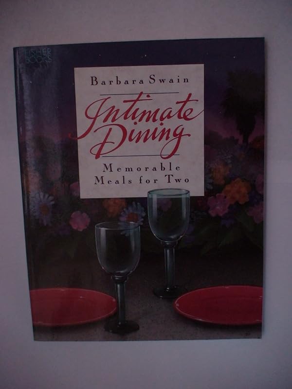 Intimate Dining: Memorable Meals for Two by Barbara Swain
