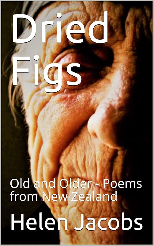 Dried Figs: Old and Older - Poems from New Zealand (Helen Jacobs - Poems from New Zealand Book 1) by Helen Jacobs