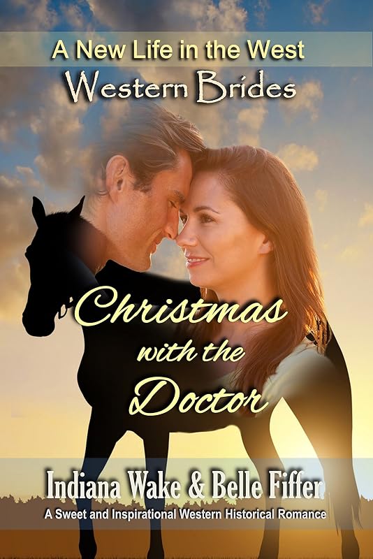 Western Brides: Christmas with the Doctor: A Sweet and Inspirational Western Historical Romance (A New Life in the West Book 7) by Indiana Wake