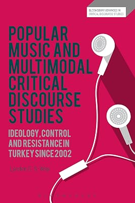Popular Music and Multimodal Critical Discourse Studies: Ideology, Control and Resistance in Turkey since 2002 (Bloomsbury Advances in Critical Discourse Studies)