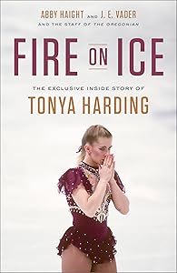 Fire on Ice: The Exclusive Inside Story of Tonya Harding by Abby Haight