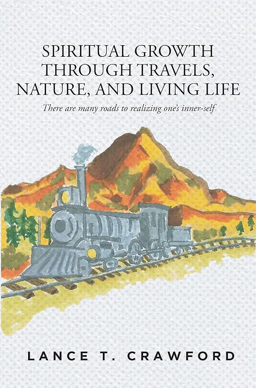 Spiritual Growth Through Travels, Nature, And Living Life: There are many roads to realizing oneaEUR(tm)s inner-self by Lance T Crawford