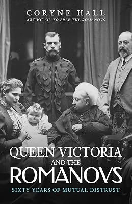 Queen Victoria and The Romanovs: Sixty Years of Mutual Distrust