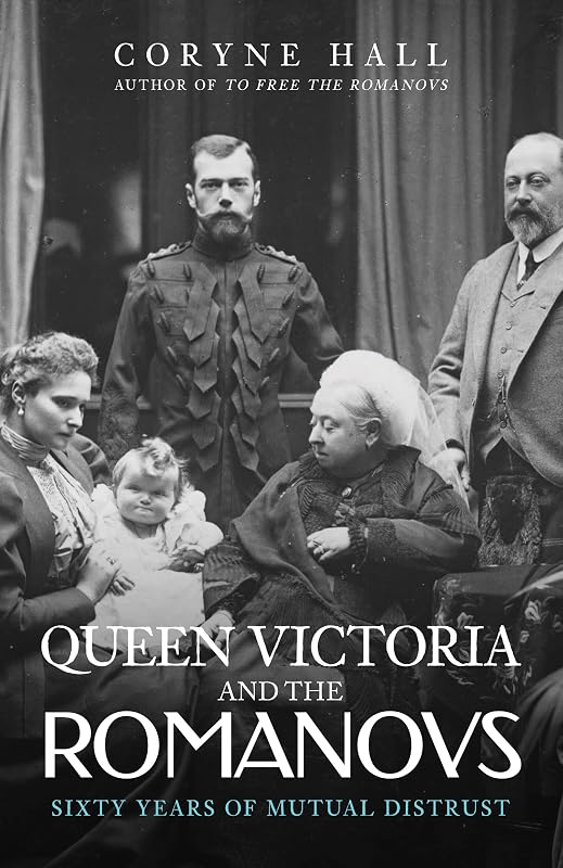 Queen Victoria and The Romanovs: Sixty Years of Mutual Distrust by Coryne Hall