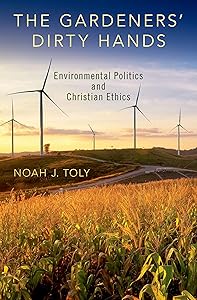 The Gardeners' Dirty Hands: Environmental Politics and Christian Ethics by Noah J. Toly
