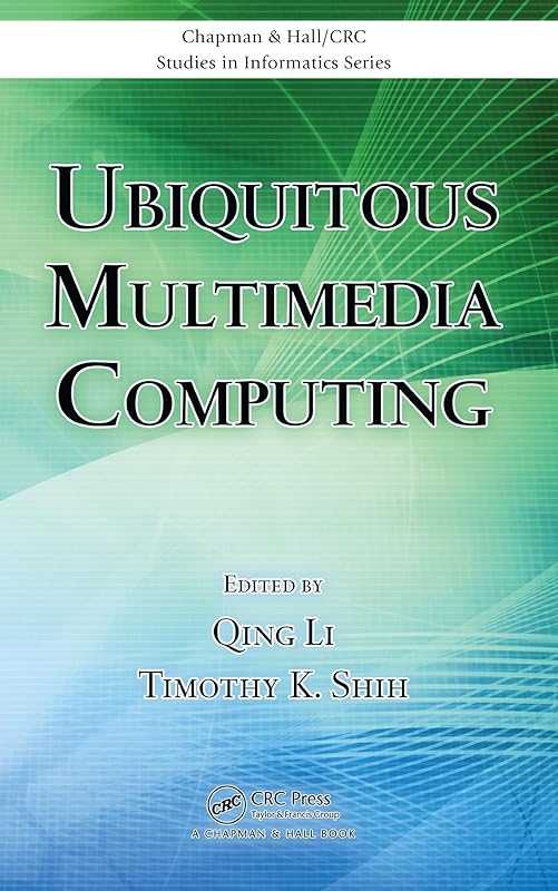 Ubiquitous Multimedia Computing (Chapman & Hall/CRC Studies in Informatics Series) by Qing Li