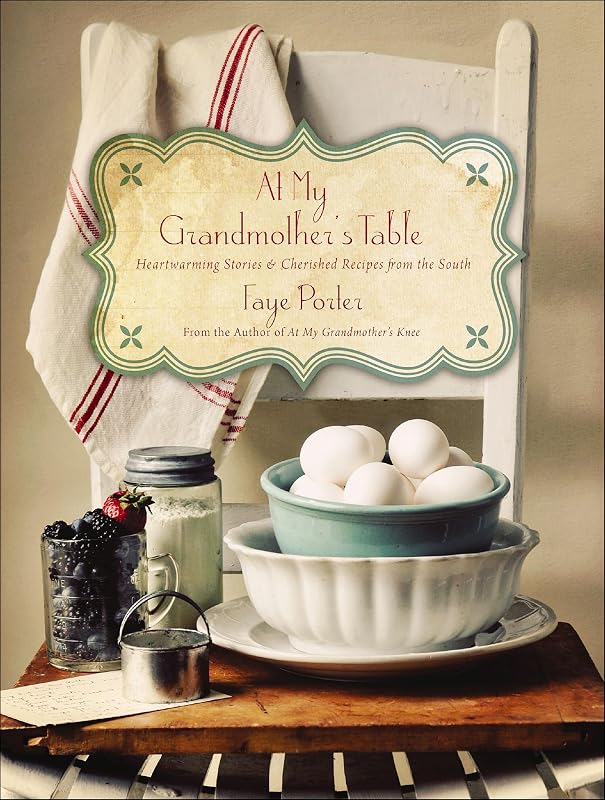 At My Grandmother's Table: Heartwarming Stories & Cherished Recipes from the South by Faye Porter