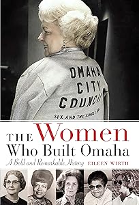 The Women Who Built Omaha: A Bold and Remarkable History by Eileen Wirth