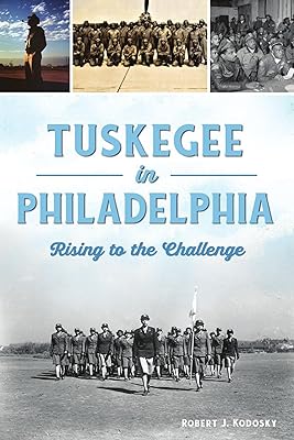 Tuskegee in Philadelphia: Rising to the Challenge (American Heritage)