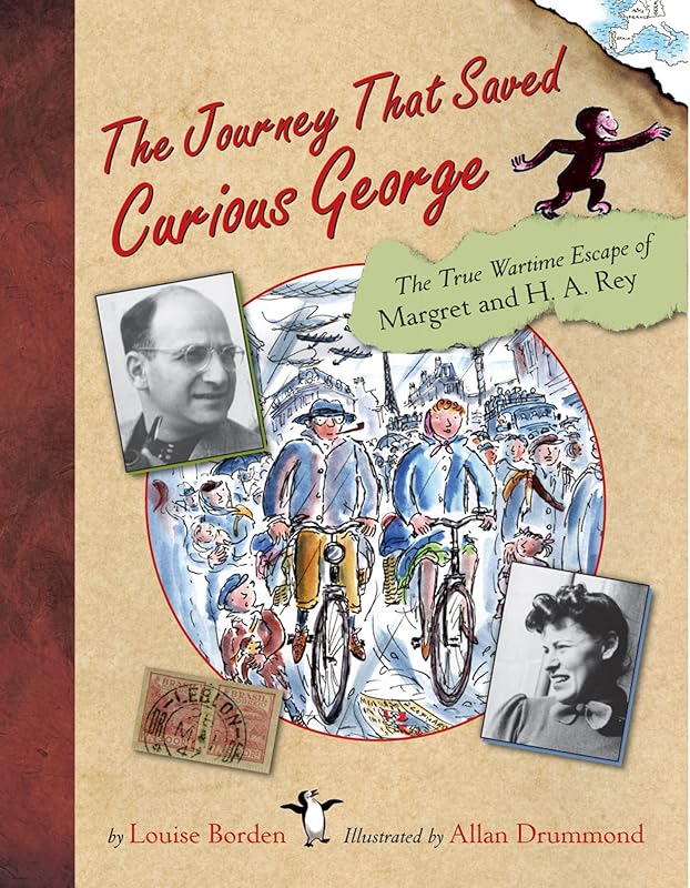 The Journey That Saved Curious George : The True Wartime Escape of Margret and H.A. Rey by Louise Borden